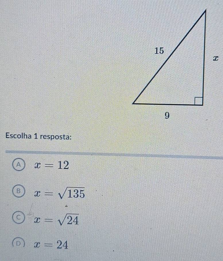 Escolha 1 resposta:
A x=12
B x=sqrt(135)
C x=sqrt(24)
x=24