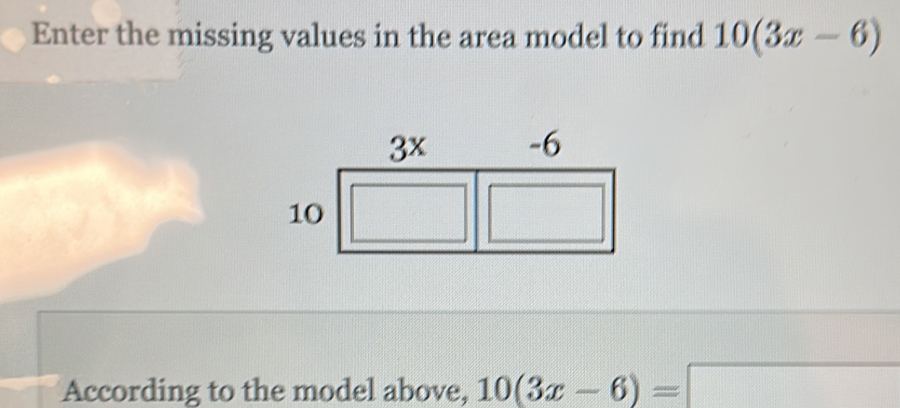 Enter the missing values in the area model to find 10(3x-6)
According to the model above, 10(3x-6)=□