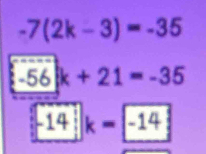 -7(2k-3)=-35
-56k+21=-35
□ -14k=□ -14