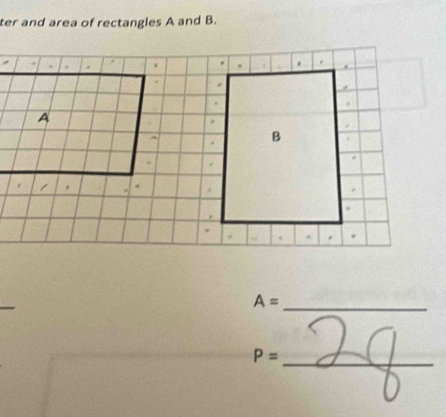 ter and area of rectangles A and B. 
_ A=
_ P=