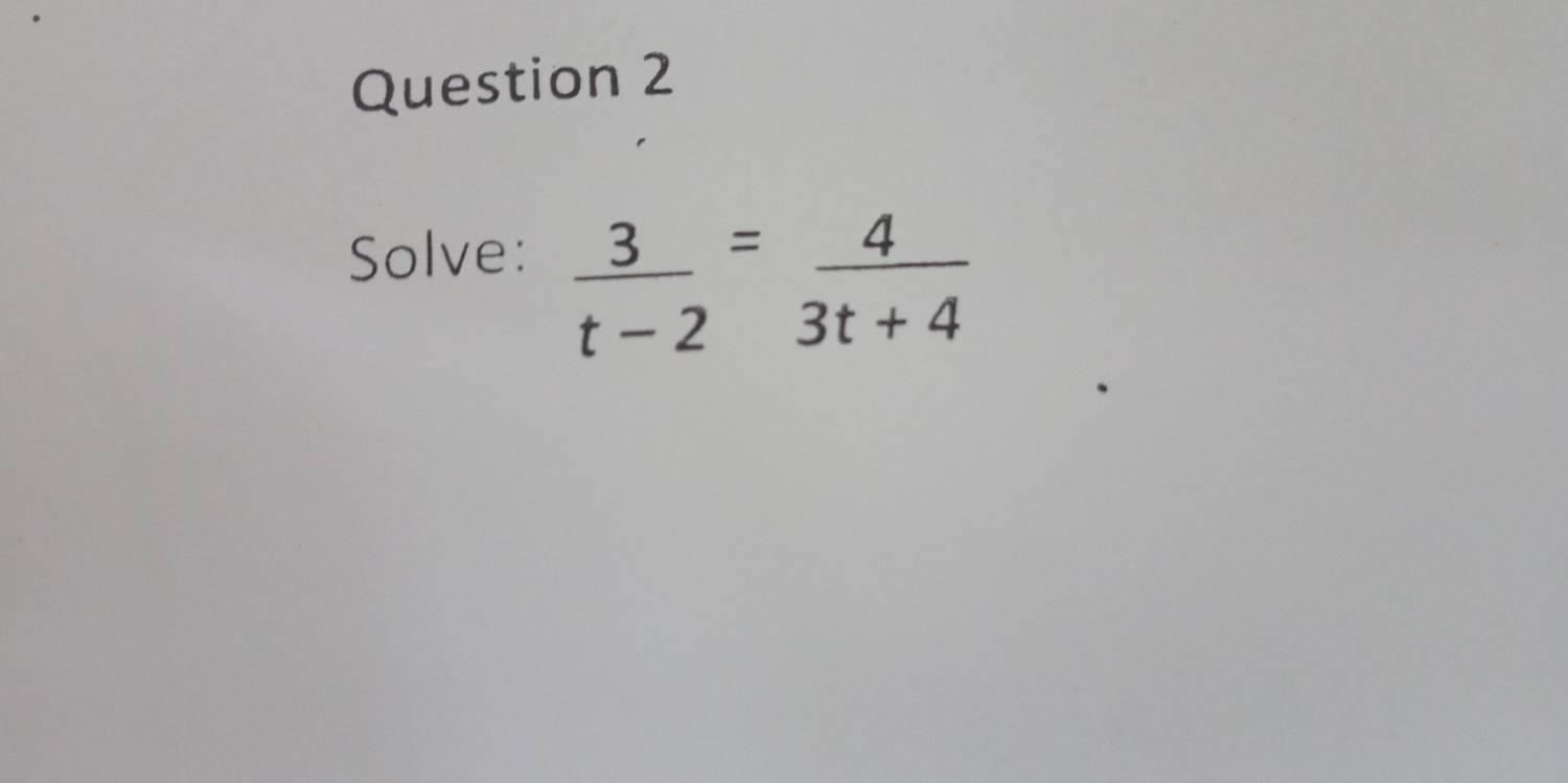 Solve:
 3/t-2 = 4/3t+4 