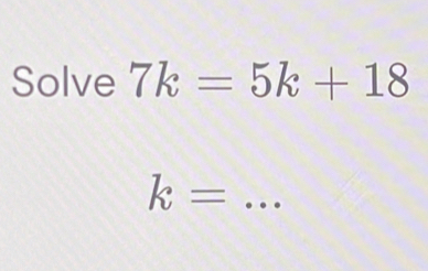 Solve 7k=5k+18 _ k= [Math]