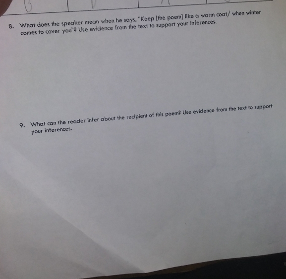 What does the speaker mean when he says, "Keep [the poem] like a warm coat/ when winter 
comes to cover you"? Use evidlence from the text to support your inferences. 
9. What can the reader infer about the recipient of this poem? Use evidence from the text to support 
your inferences.