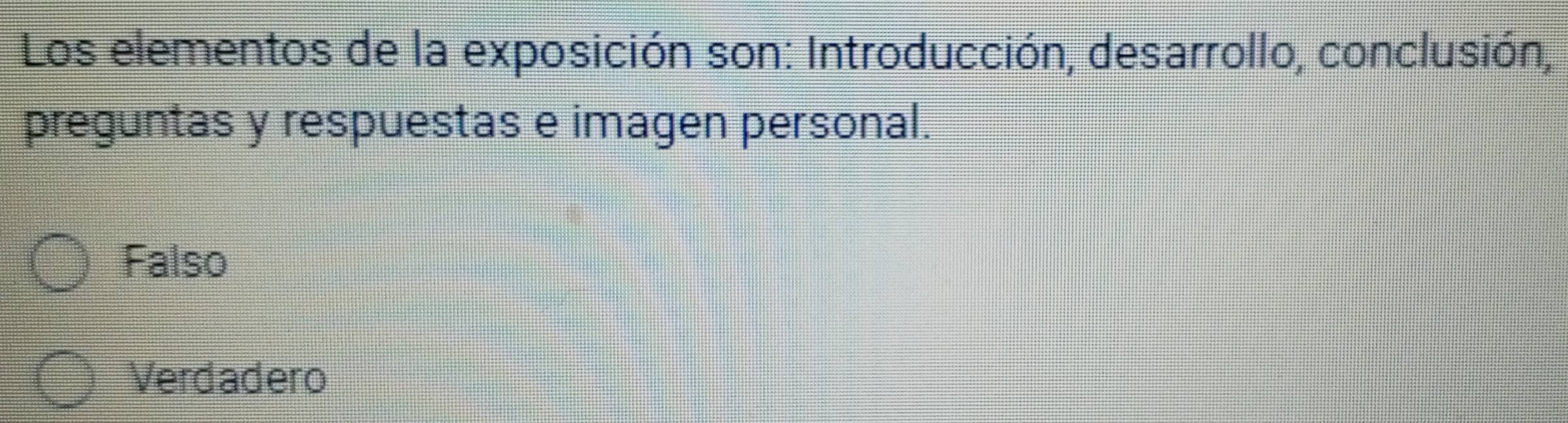 Los elementos de la exposición son: Introducción, desarrollo, conclusión,
preguntas y respuestas e imagen personal.
Falso
Verdadero