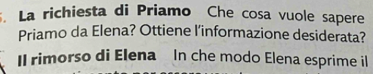 La richiesta di Priamo Che cosa vuole sapere 
Priamo da Elena? Ottiene l’informazione desiderata? 
Il rimorso di Elena In che modo Elena esprime il