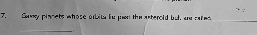 Gassy planets whose orbits lie past the asteroid belt are called_ 
_.