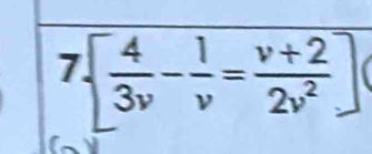 7   4/3v - 1/v = (v+2)/2v^2 ]