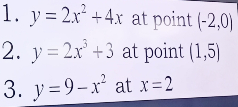 y=2x^2+4x at point (-2,0)
2. y=2x^3+3 at point (1,5)
3. y=9-x^2 at x=2