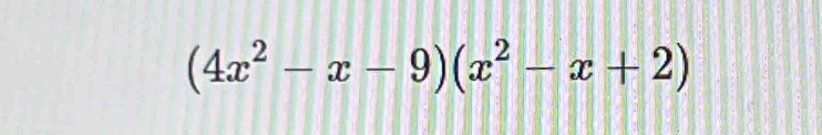 (4x^2-x-9)(x^2-x+2)