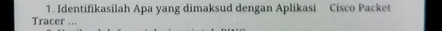Identifikasilah Apa yang dimaksud dengan Aplikasi Cisco Packet 
Tracer ...
