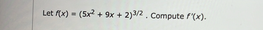 Let f(x)=(5x^2+9x+2)^3/2. Compute f'(x).