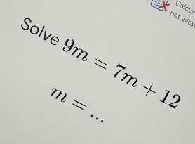 Calcul 
not allo 
Solve 9m=7m+12
_
m=