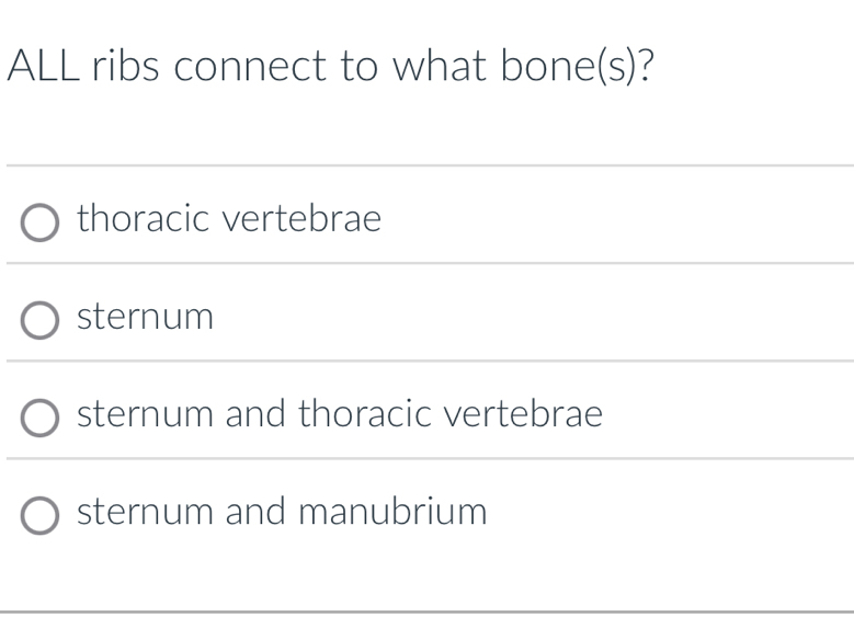 ALL ribs connect to what bone(s)?
thoracic vertebrae
sternum
sternum and thoracic vertebrae
sternum and manubrium