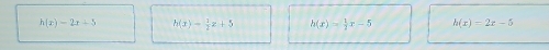 h(x)=2x+5 h(x)= 1/2 x+5 h(x)= 1/2 x-5 h(x)=2x-5