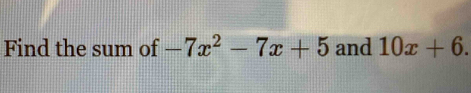 Find the sum of -7x^2-7x+5 and 10x+6.