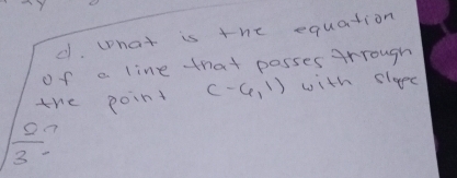 What is the equation 
of a line that posses Arrough 
tre point (-6,1) with slope
 27/3 