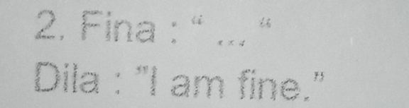 Fina : “ ... " 
Dila : "I am fine."