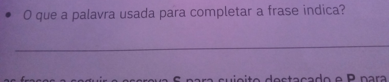 que a palavra usada para completar a frase indica? 
_