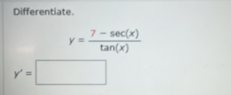 Differentiate.
y= (7-sec (x))/tan (x) 
y'=□