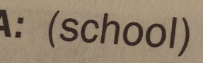 A: (school)