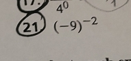 4^0
21 (-9)^-2