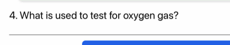 What is used to test for oxygen gas?