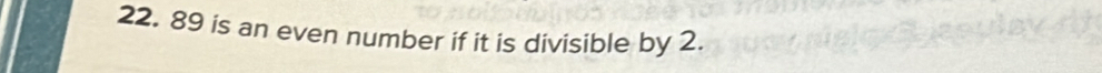 22. 89 is an even number if it is divisible by 2.