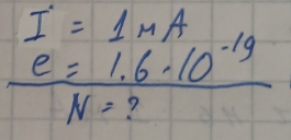 I=1mA
e=1.6· 10^(-19)
N= 2