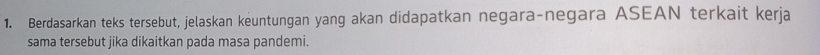 Berdasarkan teks tersebut, jelaskan keuntungan yang akan didapatkan negara-negara ASEAN terkait kerja 
sama tersebut jika dikaitkan pada masa pandemi.