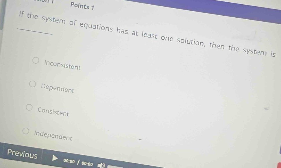 If the system of equations has at least one solution, then the system is
Inconsistent
Dependent
Consistent
Independent
Previous
00:00 00:00