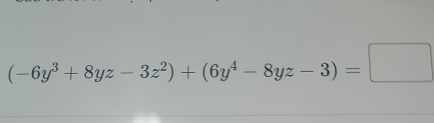 (-6y^3+8yz-3z^2)+(6y^4-8yz-3)=□