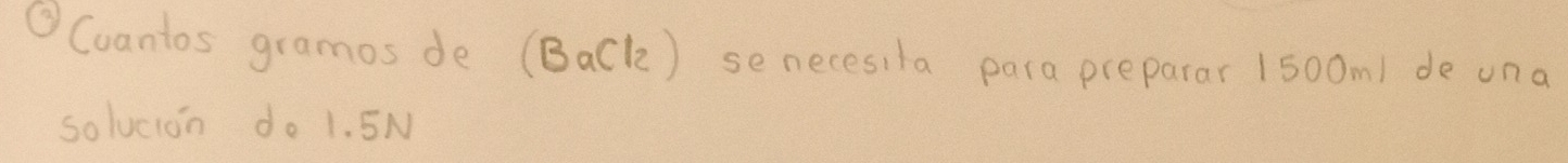 ③ Coantos gramos de (Back) senecesila para preparar 1500m) de una 
solucion do 1. SN