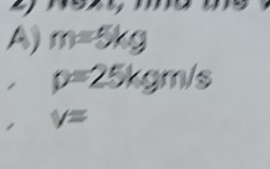 m=5kg
p=25kgm/s
V=