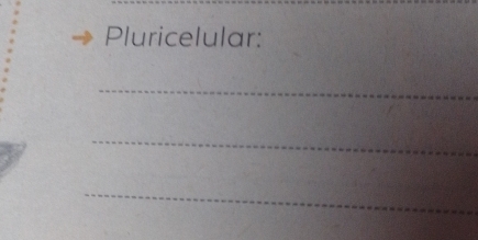 Pluricelular: 
_ 
_ 
_