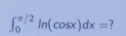 ∈t _0^(π /2)ln (cos x)dx= ?