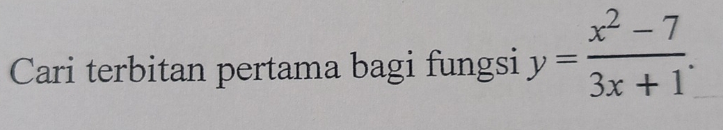 Cari terbitan pertama bagi fungsi y= (x^2-7)/3x+1 .