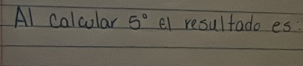 Al calcular 5° el resultado es