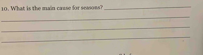 What is the main cause for seasons?_ 
_ 
_ 
_