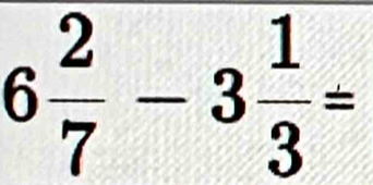 6 2/7 -3 1/3 =