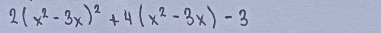 2(x^2-3x)^2+4(x^2-3x)-3