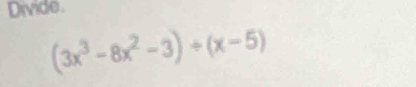 Divide.
(3x^3-8x^2-3)/ (x-5)