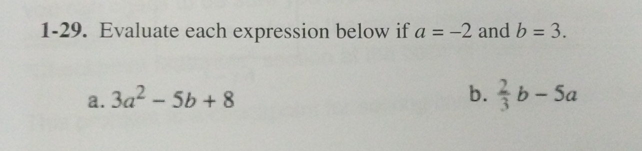 1-29. Evaluate each expression below if a=-2 and b=3
a. 3a^2-5b+8
b.  2/3 b-5a