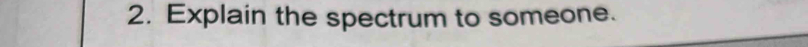 Explain the spectrum to someone.