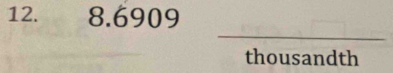 12. 8.6909
_ 
thousandth