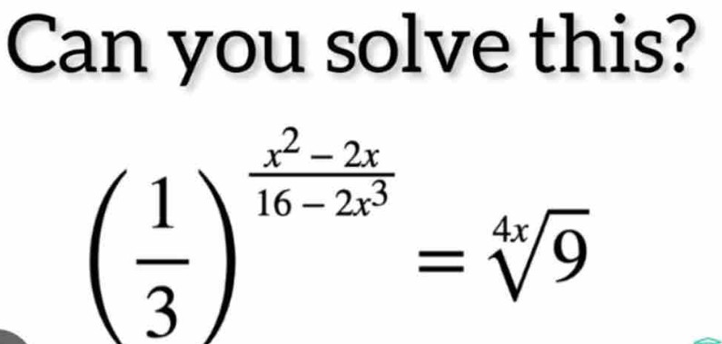 Can you solve this?
( 1/3 )^ (x^2-2x)/16-2x^3 =sqrt[4](9)