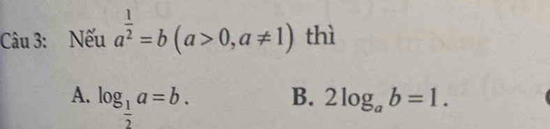 Nếu a^(frac 1)2=b(a>0,a!= 1) thì
A. log _ 1/2 a=b.
B. 2log _ab=1.