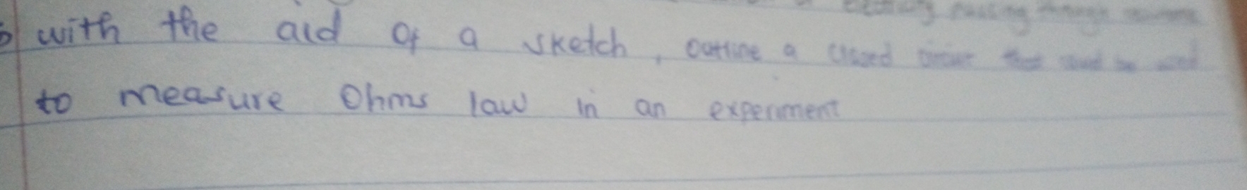 with the ald of a sketch, ourtine a claed ter the sod so sd 
to measure Ohms law in an experment