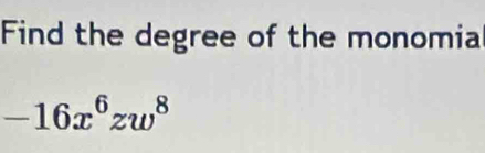 Find the degree of the monomia
-16x^6zw^8