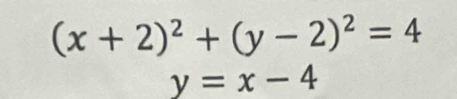 (x+2)^2+(y-2)^2=4
y=x-4