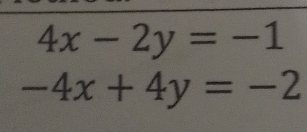 4x-2y=-1
-4x+4y=-2